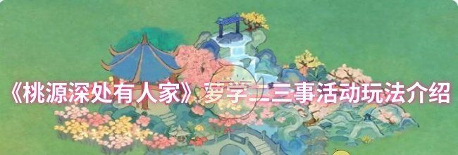 《桃源深处有人家》萝学二三事活动玩法介绍