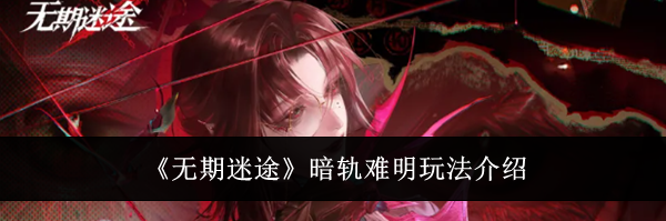 《无期迷途》暗轨难明玩法介绍