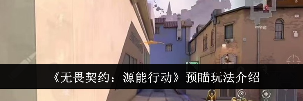 《无畏契约：源能行动》预瞄玩法介绍