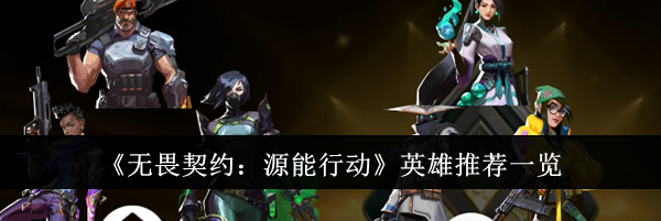 《无畏契约：源能行动》英雄推荐一览