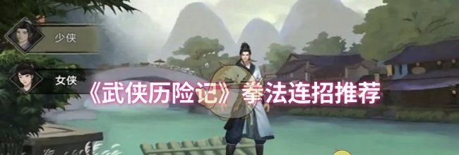 《武侠历险记》拳法连招推荐