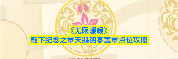 《无限暖暖》敲下纪念之章天鹅羽亭盖章点位攻略