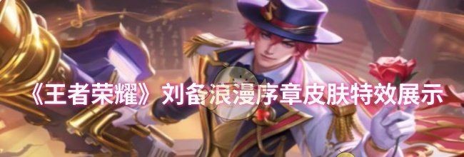 《王者荣耀》刘备浪漫序章皮肤特效展示