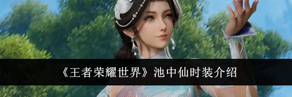 《王者荣耀世界》池中仙时装介绍