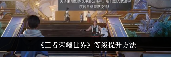 《王者荣耀世界》等级提升方法