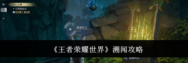 《王者荣耀世界》溯闻攻略