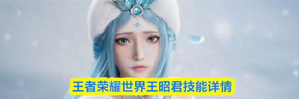 王者荣耀世界王昭君技能详情