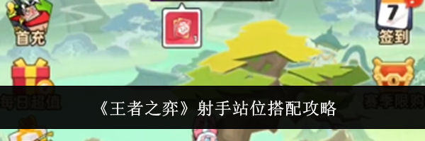 《王者之弈》射手站位搭配攻略
