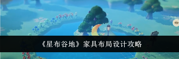 《星布谷地》家具布局设计攻略