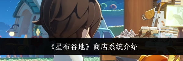 《星布谷地》商店系统介绍