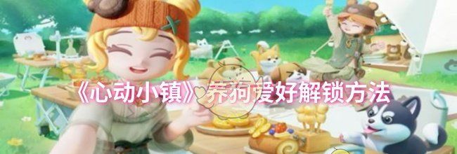 《心动小镇》养狗爱好解锁方法