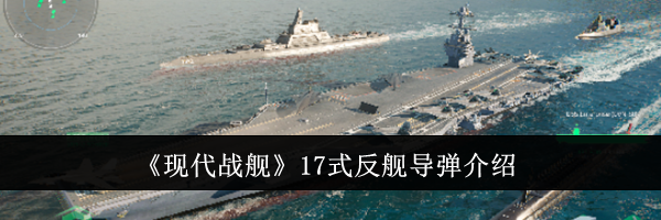 《现代战舰》17式反舰导弹介绍