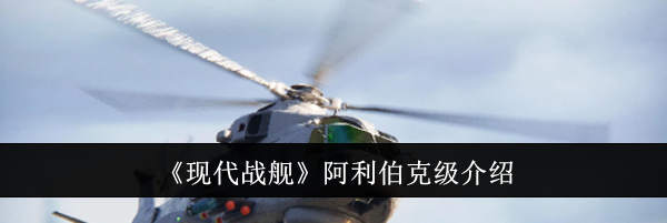 《现代战舰》阿利伯克级介绍
