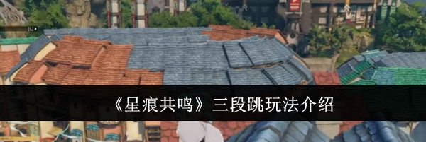 《星痕共鸣》三段跳玩法介绍