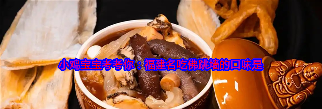 小鸡宝宝考考你：福建名吃佛跳墙的口味是