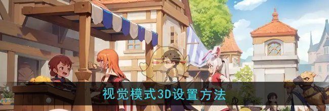 《仙境传说：新启航》视觉模式3D设置方法