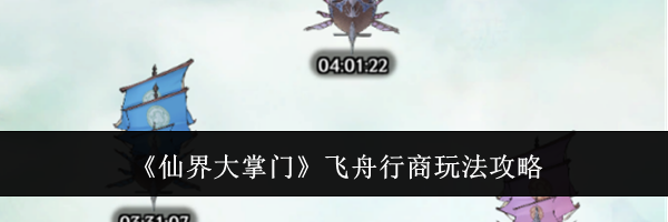 《仙界大掌门》飞舟行商玩法攻略