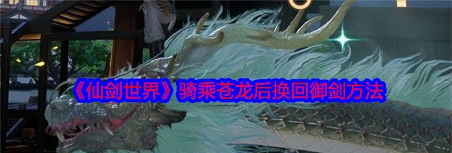 《仙剑世界》骑乘苍龙后换回御剑方法
