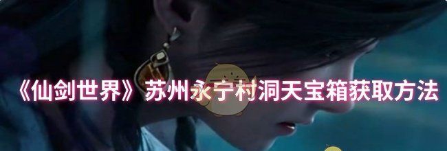 《仙剑世界》苏州永宁村洞天宝箱获取方法