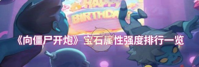 《向僵尸开炮》宝石属性强度排行一览