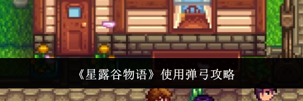 《星露谷物语》使用弹弓攻略