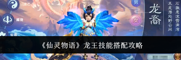 《仙灵物语》龙王技能搭配攻略