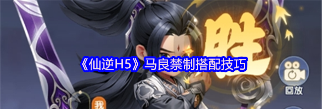 《仙逆H5》马良禁制搭配技巧