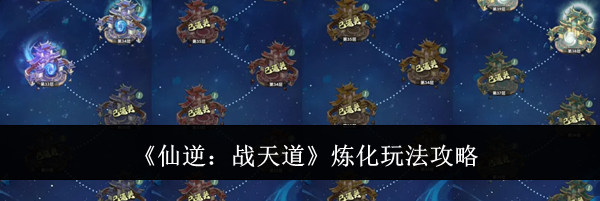 《仙逆:战天道》炼化玩法攻略