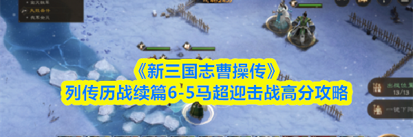 《新三国志曹操传》列传历战续篇6-5马超迎击战高分攻略