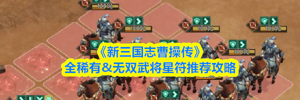 《新三国志曹操传》全稀有&无双武将星符推荐攻略