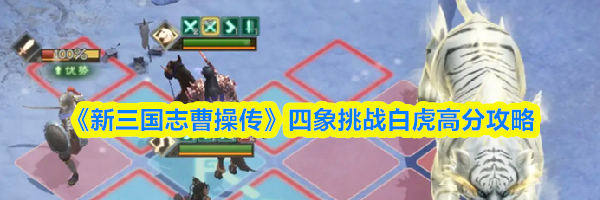 《新三国志曹操传》四象挑战白虎高分攻略
