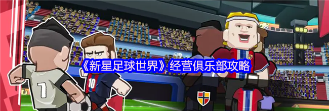 《新星足球世界》经营俱乐部攻略