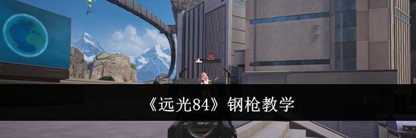 《远光84》钢枪教学