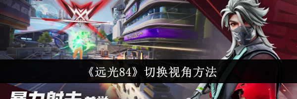 《远光84》切换视角方法