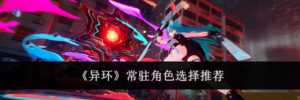 《异环》常驻角色选择推荐