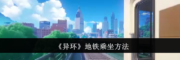 《异环》地铁乘坐方法