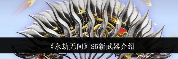 《永劫无间》S5新武器介绍