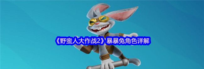 《野蛮人大作战2》暴暴兔角色详解