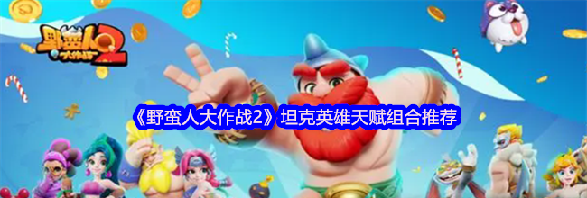 《野蛮人大作战2》坦克英雄天赋组合推荐