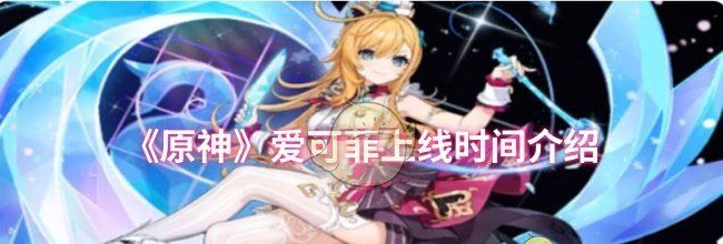 《原神》爱可菲上线时间介绍
