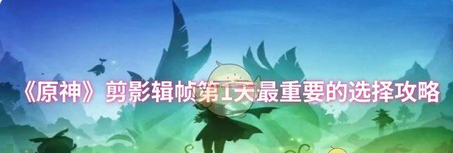 《原神》剪影辑帧第1天最重要的选择攻略