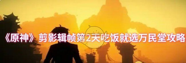 《原神》剪影辑帧第2天吃饭就选万民堂攻略