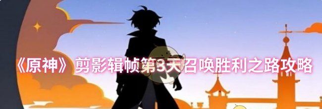 《原神》剪影辑帧第3天召唤胜利之路攻略