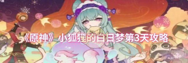 《原神》小狐狸的白日梦第3天攻略