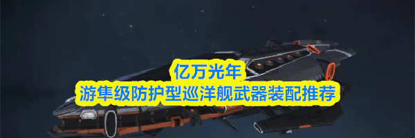 亿万光年游隼级防护型巡洋舰武器装配推荐