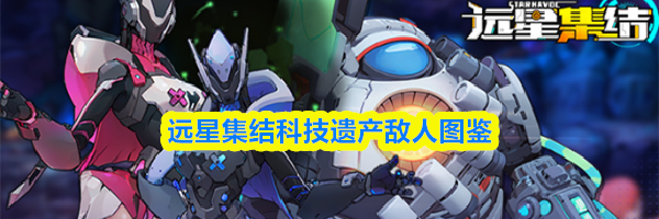 远星集结科技遗产敌人图鉴