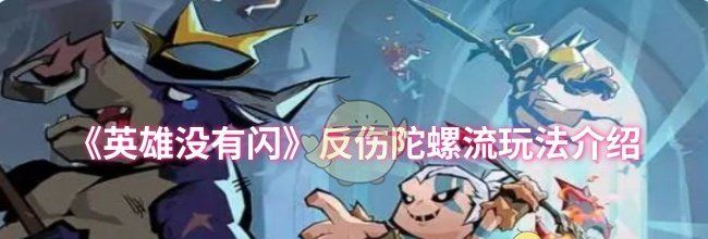 《英雄没有闪》反伤陀螺流玩法介绍