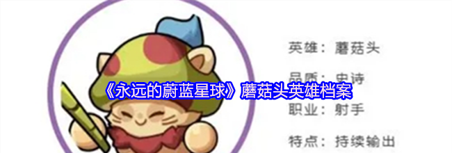 《永远的蔚蓝星球》蘑菇头英雄档案