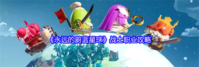 《永远的蔚蓝星球》战士职业攻略