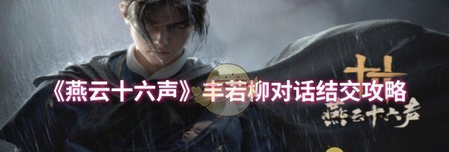 《燕云十六声》丰若柳对话结交攻略
